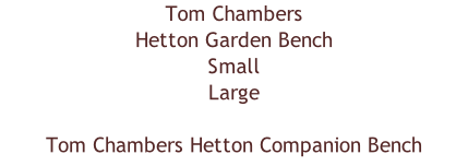 Tom Chambers  Hetton Garden Bench Small  Large   Tom Chambers Hetton Companion Bench