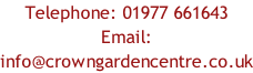 Telephone: 01977 661643 Email:  info@crowngardencentre.co.uk