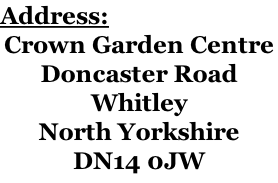 Address: Crown Garden Centre Doncaster Road Whitley North Yorkshire DN14 0JW